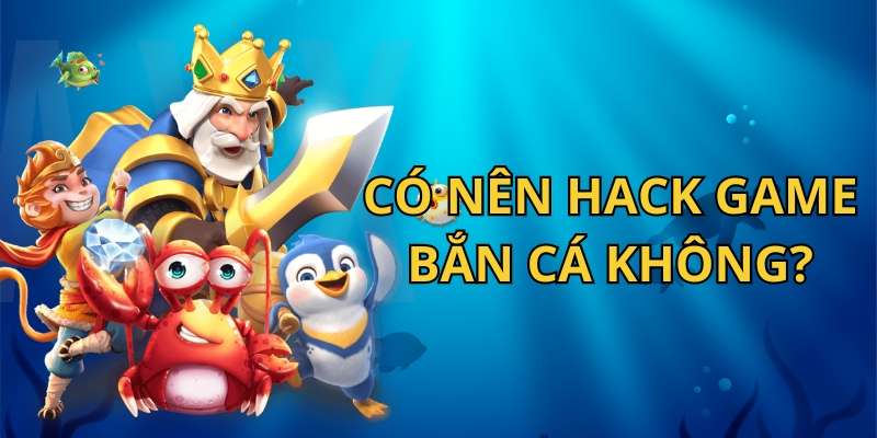 Người chơi được gì khi biết cách hack game bắn cá