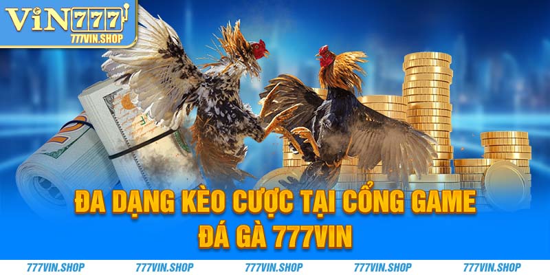 Đa dạng kèo cược tại cổng game đá gà 777Vin