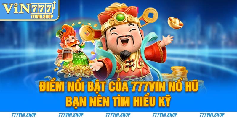 Điểm nổi bật của 777Vin nổ hũ bạn nên tìm hiểu kỹ