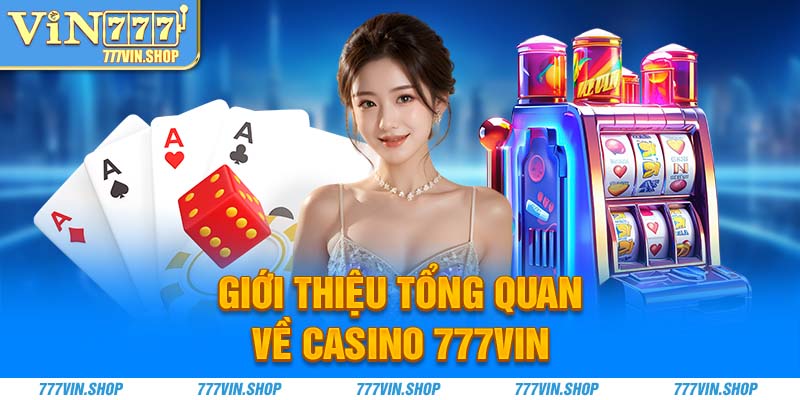 Giới thiệu tổng quan về casino 777Vin